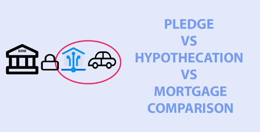 Pledge VS Hypothecation VS Mortgage