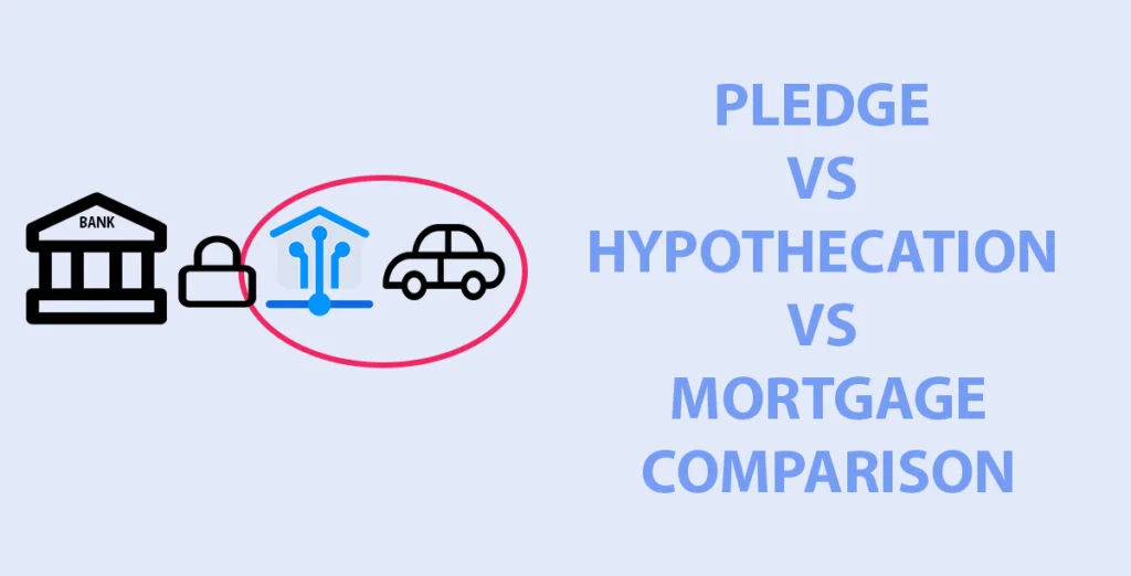 Pledge VS Hypothecation VS Mortgage