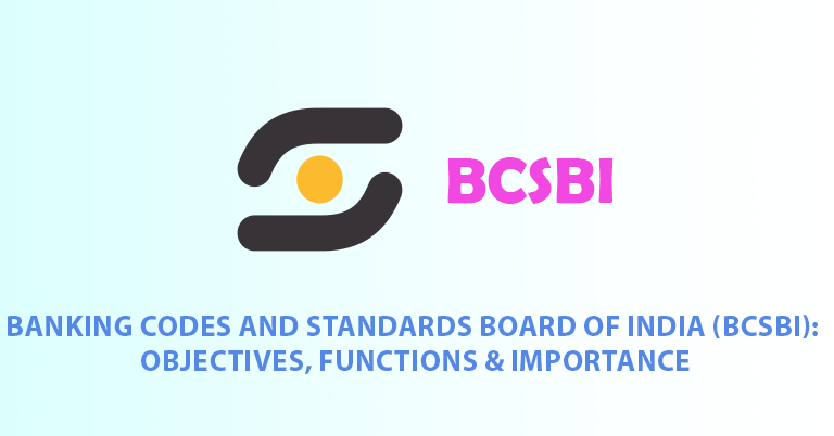 Banking Codes and Standards Board of India (BCSBI): Objectives, Functions & Importance
