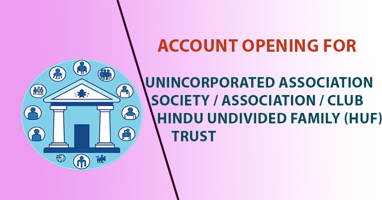 Documents Required for Opening Bank Account for Trust, Unincorporated association, Society / Association / Club, Hindu Undivided Family (HUF)